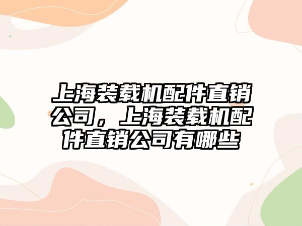 上海裝載機(jī)配件直銷公司，上海裝載機(jī)配件直銷公司有哪些