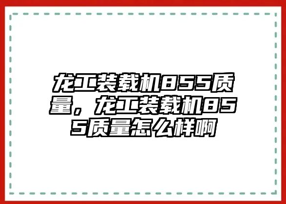 龍工裝載機(jī)855質(zhì)量，龍工裝載機(jī)855質(zhì)量怎么樣啊