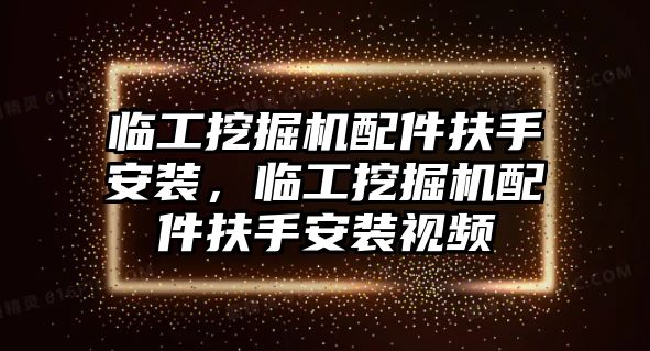 臨工挖掘機(jī)配件扶手安裝，臨工挖掘機(jī)配件扶手安裝視頻