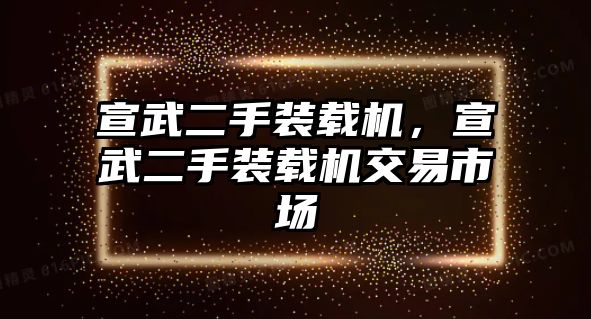 宣武二手裝載機，宣武二手裝載機交易市場