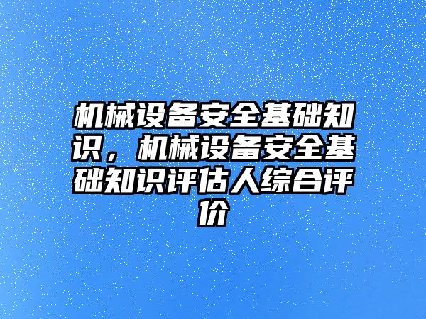 機(jī)械設(shè)備安全基礎(chǔ)知識，機(jī)械設(shè)備安全基礎(chǔ)知識評估人綜合評價