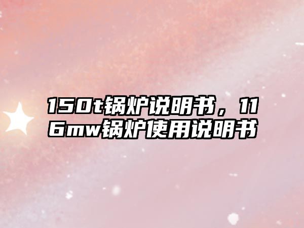 150t鍋爐說明書，116mw鍋爐使用說明書