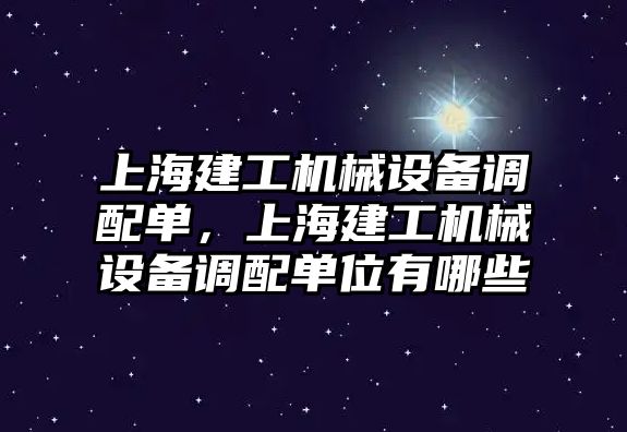 上海建工機械設備調配單，上海建工機械設備調配單位有哪些