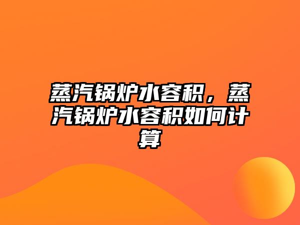 蒸汽鍋爐水容積，蒸汽鍋爐水容積如何計(jì)算