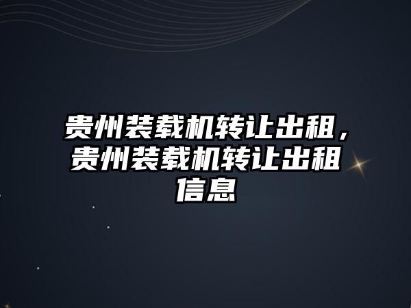 貴州裝載機轉(zhuǎn)讓出租，貴州裝載機轉(zhuǎn)讓出租信息