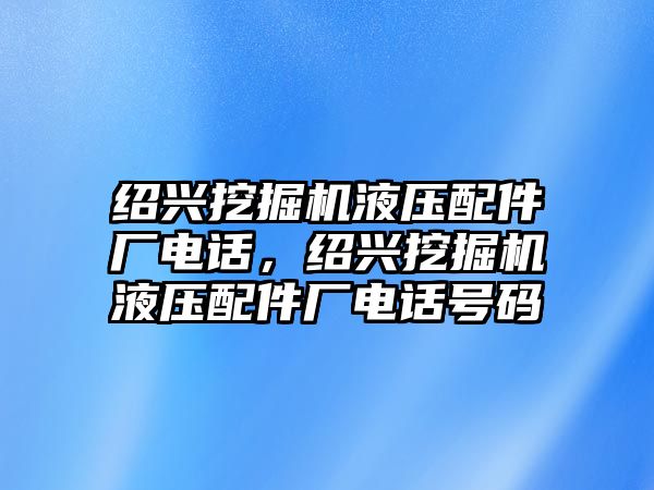 紹興挖掘機(jī)液壓配件廠電話，紹興挖掘機(jī)液壓配件廠電話號(hào)碼