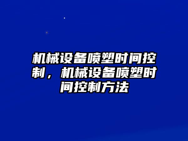 機(jī)械設(shè)備噴塑時(shí)間控制，機(jī)械設(shè)備噴塑時(shí)間控制方法