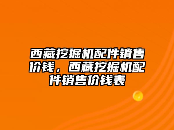 西藏挖掘機配件銷售價錢，西藏挖掘機配件銷售價錢表