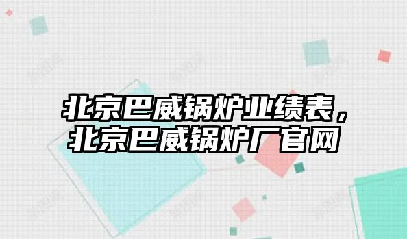 北京巴威鍋爐業(yè)績(jī)表，北京巴威鍋爐廠官網(wǎng)