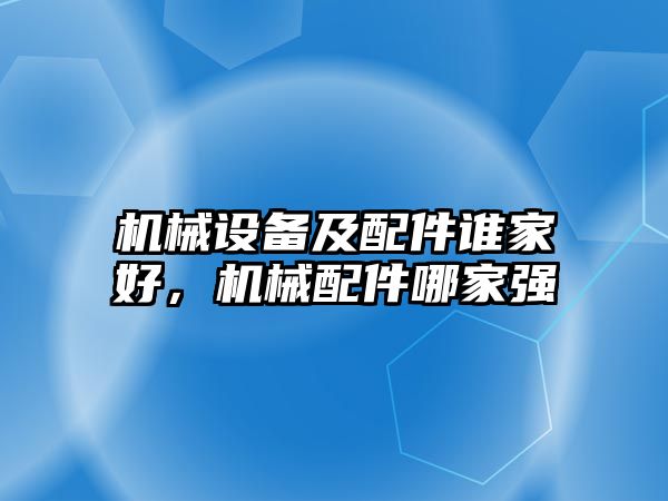 機械設(shè)備及配件誰家好，機械配件哪家強