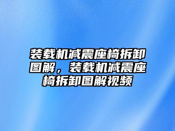 裝載機(jī)減震座椅拆卸圖解，裝載機(jī)減震座椅拆卸圖解視頻