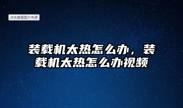 裝載機(jī)太熱怎么辦，裝載機(jī)太熱怎么辦視頻