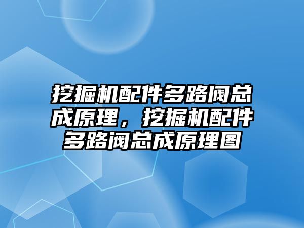 挖掘機(jī)配件多路閥總成原理，挖掘機(jī)配件多路閥總成原理圖