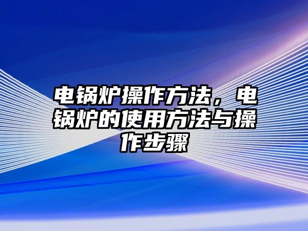 電鍋爐操作方法，電鍋爐的使用方法與操作步驟