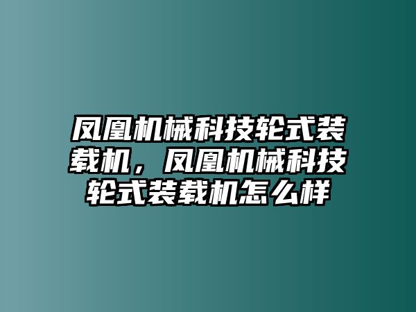 鳳凰機械科技輪式裝載機，鳳凰機械科技輪式裝載機怎么樣