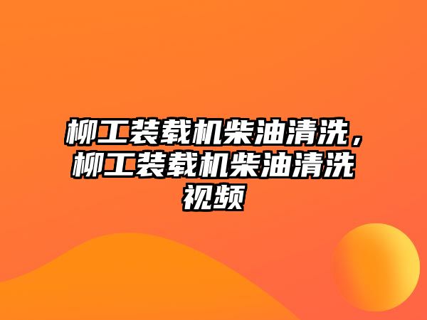 柳工裝載機柴油清洗，柳工裝載機柴油清洗視頻