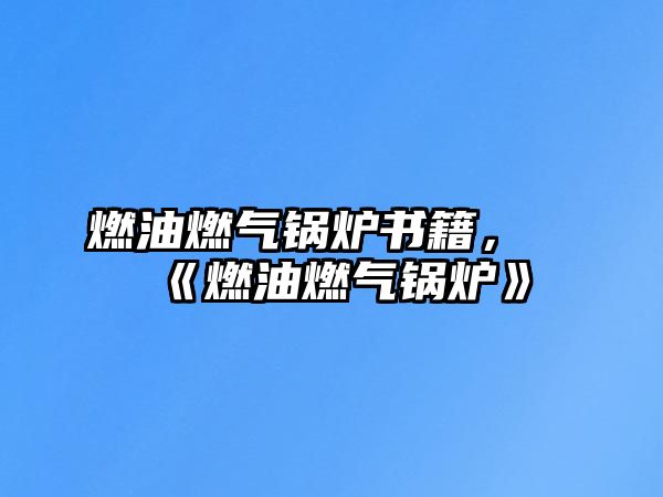 燃油燃?xì)忮仩t書籍，《燃油燃?xì)忮仩t》