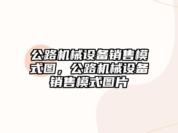 公路機械設備銷售模式圖，公路機械設備銷售模式圖片