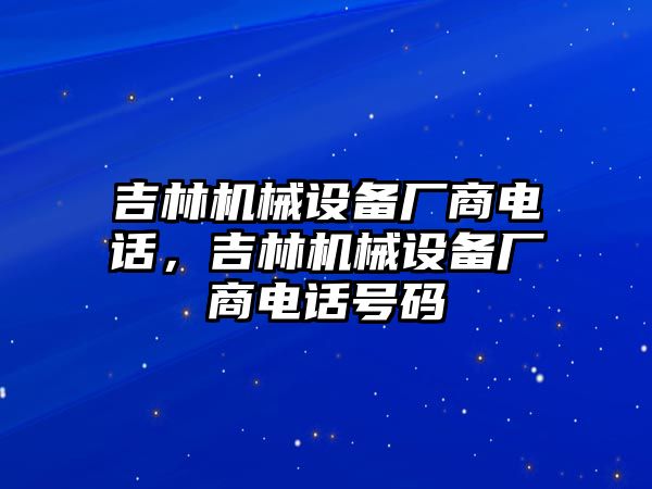 吉林機械設備廠商電話，吉林機械設備廠商電話號碼