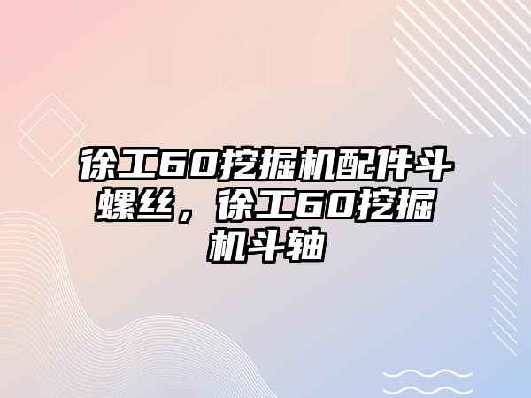 徐工60挖掘機(jī)配件斗螺絲，徐工60挖掘機(jī)斗軸