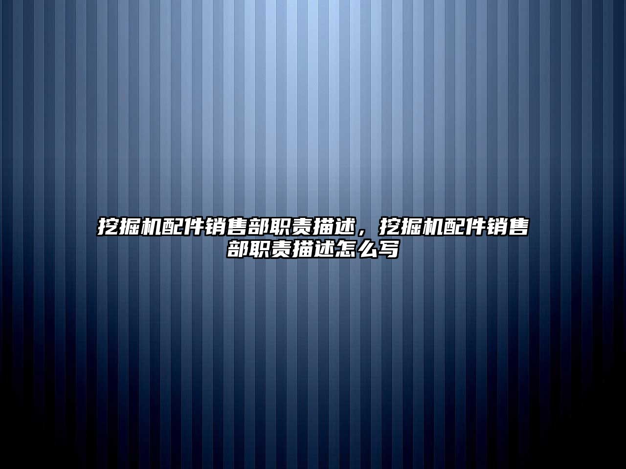 挖掘機配件銷售部職責描述，挖掘機配件銷售部職責描述怎么寫