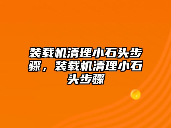 裝載機(jī)清理小石頭步驟，裝載機(jī)清理小石頭步驟