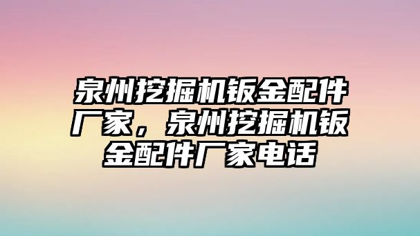 泉州挖掘機(jī)鈑金配件廠家，泉州挖掘機(jī)鈑金配件廠家電話