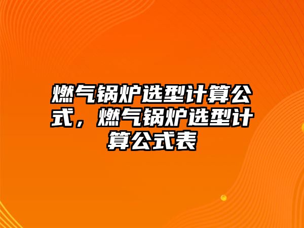 燃氣鍋爐選型計算公式，燃氣鍋爐選型計算公式表