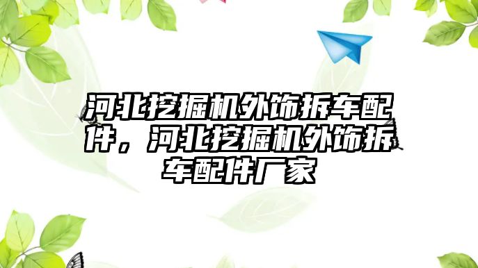 河北挖掘機(jī)外飾拆車配件，河北挖掘機(jī)外飾拆車配件廠家