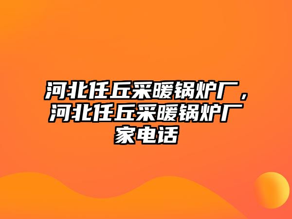 河北任丘采暖鍋爐廠，河北任丘采暖鍋爐廠家電話