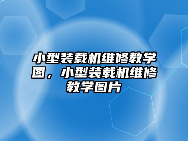 小型裝載機(jī)維修教學(xué)圖，小型裝載機(jī)維修教學(xué)圖片