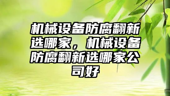 機械設(shè)備防腐翻新選哪家，機械設(shè)備防腐翻新選哪家公司好