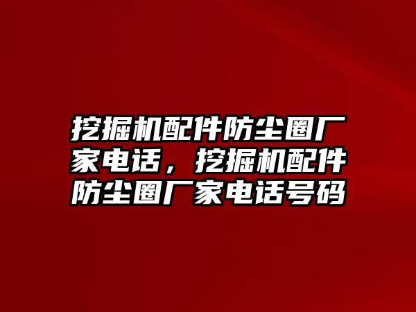 挖掘機配件防塵圈廠家電話，挖掘機配件防塵圈廠家電話號碼