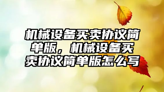 機械設(shè)備買賣協(xié)議簡單版，機械設(shè)備買賣協(xié)議簡單版怎么寫