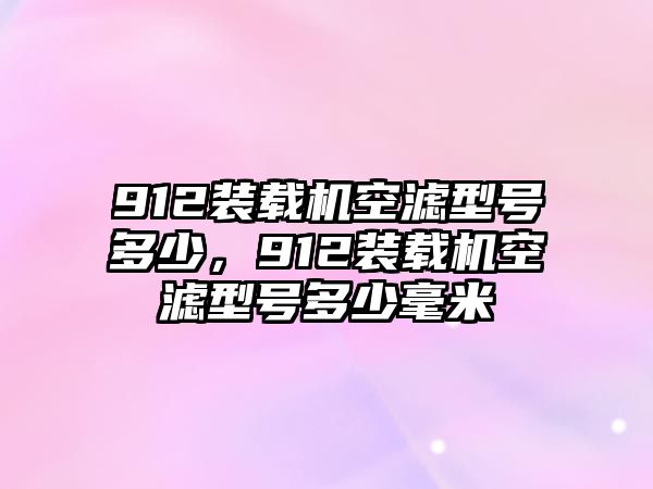 912裝載機(jī)空濾型號(hào)多少，912裝載機(jī)空濾型號(hào)多少毫米