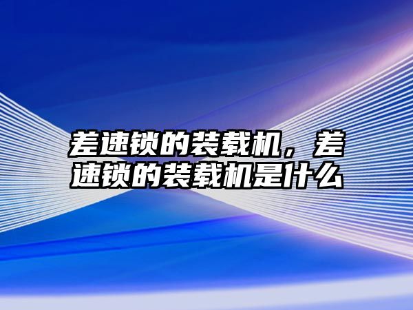 差速鎖的裝載機，差速鎖的裝載機是什么