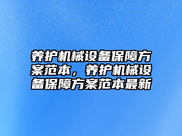 養(yǎng)護機械設(shè)備保障方案范本，養(yǎng)護機械設(shè)備保障方案范本最新