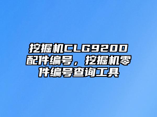 挖掘機(jī)CLG920D配件編號(hào)，挖掘機(jī)零件編號(hào)查詢工具