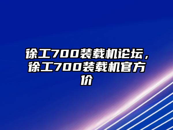 徐工700裝載機論壇，徐工700裝載機官方價