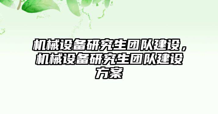 機械設(shè)備研究生團隊建設(shè)，機械設(shè)備研究生團隊建設(shè)方案