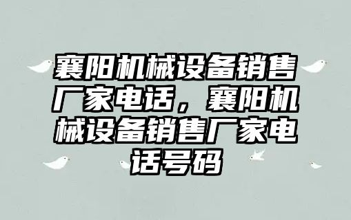 襄陽機械設(shè)備銷售廠家電話，襄陽機械設(shè)備銷售廠家電話號碼