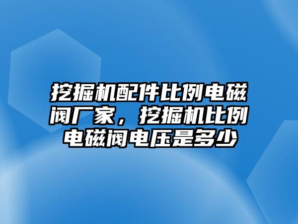 挖掘機配件比例電磁閥廠家，挖掘機比例電磁閥電壓是多少