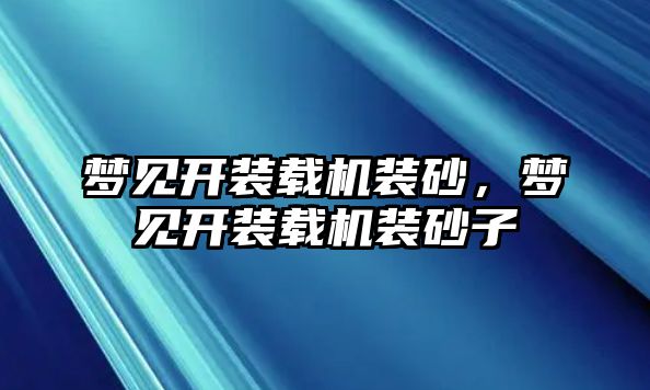 夢見開裝載機(jī)裝砂，夢見開裝載機(jī)裝砂子