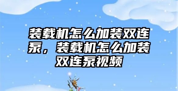 裝載機怎么加裝雙連泵，裝載機怎么加裝雙連泵視頻