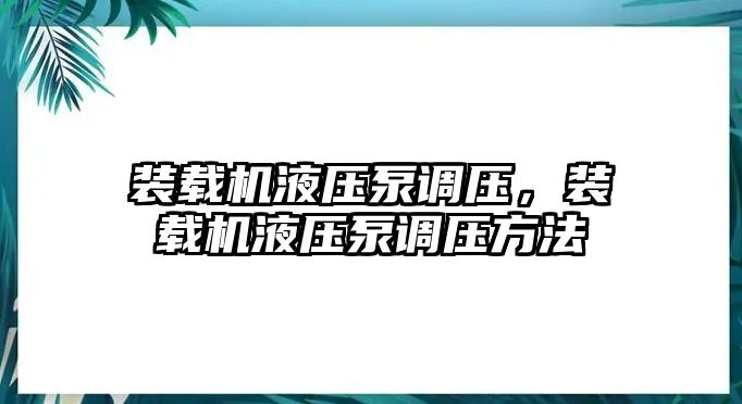 裝載機(jī)液壓泵調(diào)壓，裝載機(jī)液壓泵調(diào)壓方法