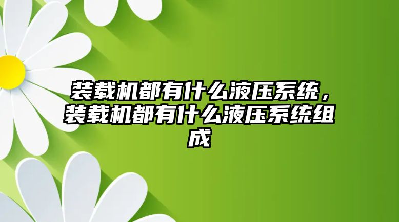 裝載機都有什么液壓系統(tǒng)，裝載機都有什么液壓系統(tǒng)組成