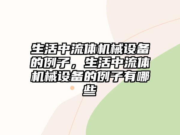 生活中流體機械設備的例子，生活中流體機械設備的例子有哪些