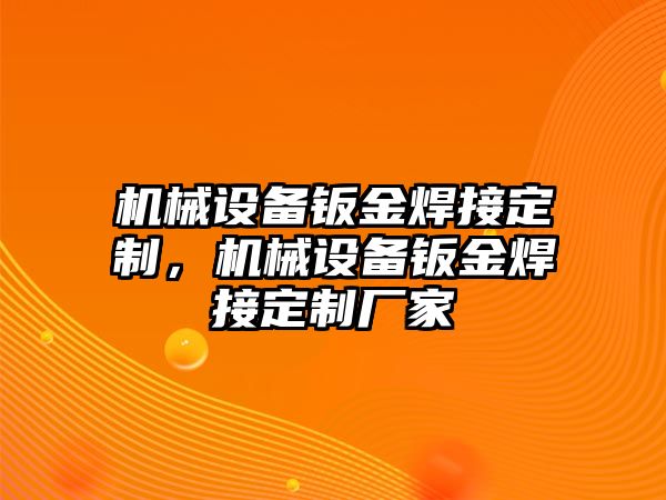 機(jī)械設(shè)備鈑金焊接定制，機(jī)械設(shè)備鈑金焊接定制廠家