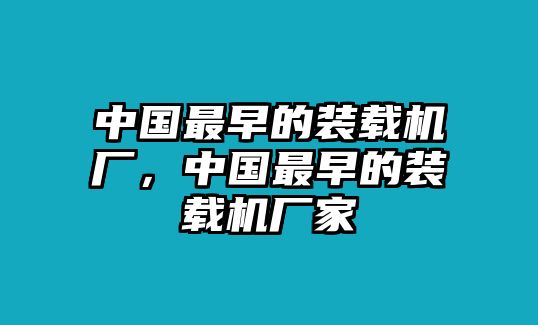 中國最早的裝載機(jī)廠，中國最早的裝載機(jī)廠家