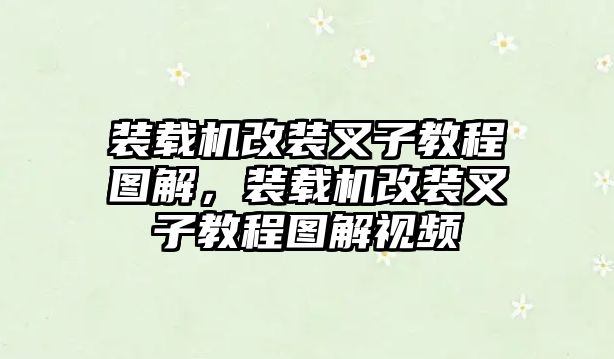 裝載機改裝叉子教程圖解，裝載機改裝叉子教程圖解視頻